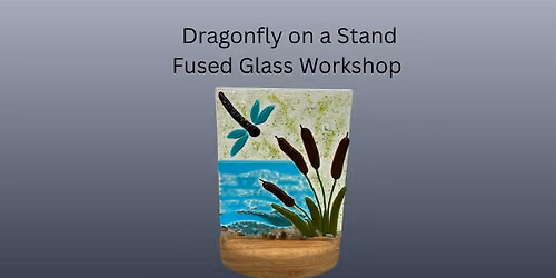 Fused Glass Dragonfly on a Stand Workshop