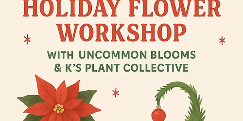 Holiday Flower Workshop with Uncommon Blooms & K's Plant Collective