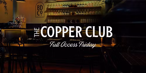 The Copper Club: Full Access Friday