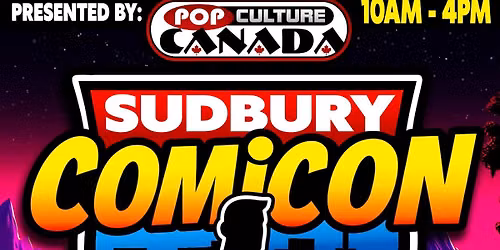 SUDBURY COMICON : AUGUST 1ST 2026 : COMIC CON 