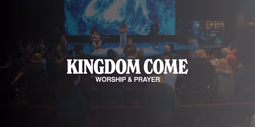 Kingdom Come Worship & Prayer