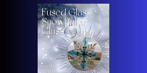 Fused Glass Snowflake Class w\/ D&J's Glassworks