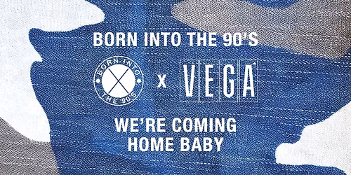 Born into The 90\u2019s - We\u2019re Coming Home Baby - VEGA
