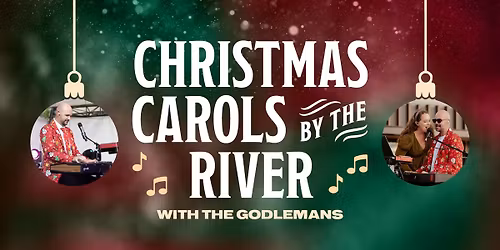 \ud83c\udf84\u2728 Christmas Carols by the River with the Godlemans \u2728\ud83c\udf84