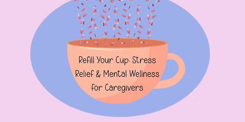 Refill Your Cup: Stress Relief & Mental Wellness for Caregivers Main Wilson Library