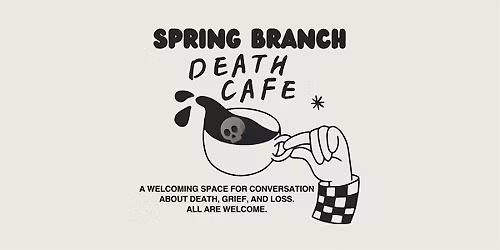 Spring Branch Death Caf\u00e9 \u2014 talk about death, dying, and life