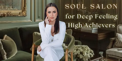 Soul Salon for Deep Feeling High Achievers