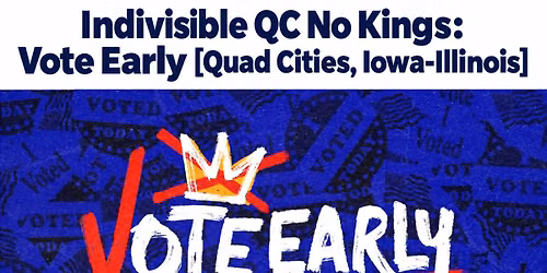 Indivisible QC No Kings: Vote Early [Quad Cities, Iowa-Illinois]