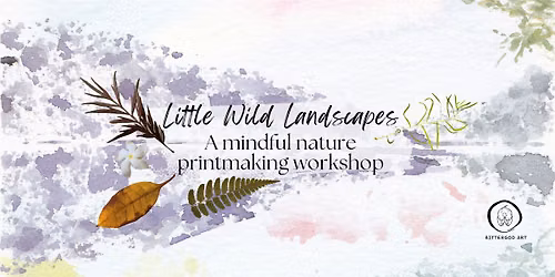 Little Wild Landscapes: A mindful nature printmaking workshop