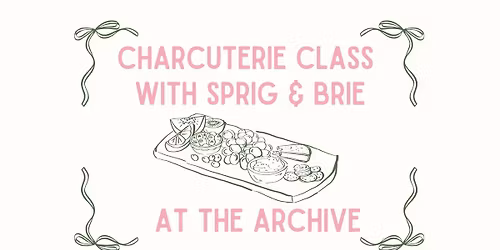 Charcuterie Class with Sprig & Brie at The Archive