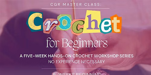 CGR Crochet 101 for Beginners: A Five-Week Hands-On Crochet Workshop