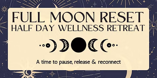 Full Moon Reset \u2013 Half Day Wellness Retreat - \u00a340 -  NOT FREE