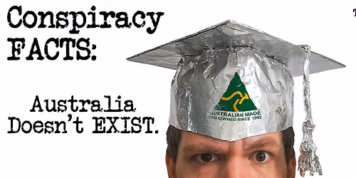 Conspiracy FACTS: Australia Doesn't Exist @ Top Floor Comedy Room