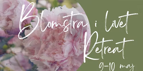 Blomstra i Livet \u2013 Retreat 9\u201310 maj