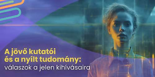 A j\u00f6v\u0151 kutat\u00f3i \u00e9s a ny\u00edlt tudom\u00e1ny \u2013 Konferencia