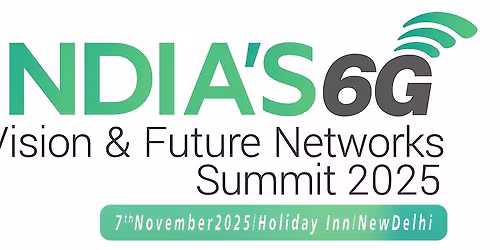 INDIA'S 6G VISION & FUTURE NETWORKS SUMMIT 2025