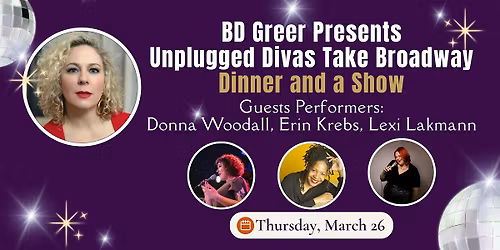 B.D. Greer Presents: UNPLUGGED-Divas Take Broadway-Dinner and a Show