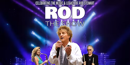 Rod The Show: Celebrating the Music and Legacy of Rod Stewart 