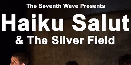 Haiku Salut + The Silver Field