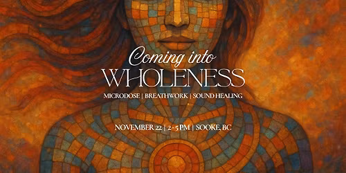 Coming Into Wholeness - Microdose, Breathwork, Sound Healing Journey