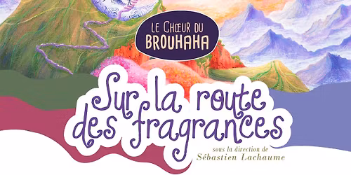 Concert du Choeur du Brouhaha: Sur la route des fragrances