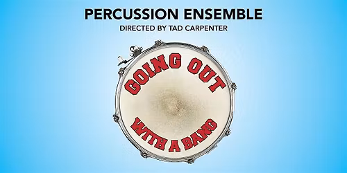 Percussion Ensemble presents "Going Out With A Bang"