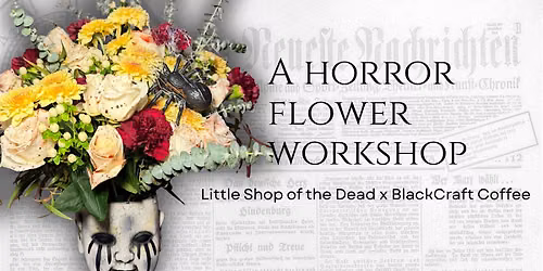 Little Shop of the Dead X BlackCraft Coffee: A Horror flower Workshop