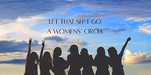 Let That Sh*t Go - A Womens Circle (In person)