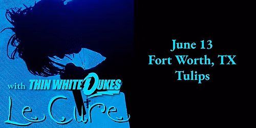 Le Cure + Thin White Dukes at Tulips on 6\/13\/26