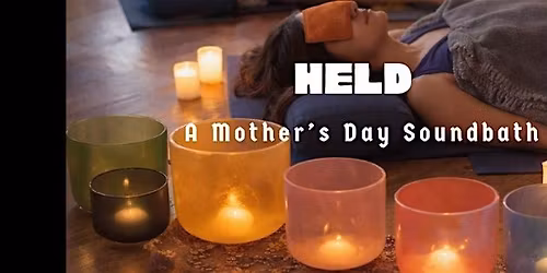 HELD: A Mother's Day SoundBath + Deep Restorative Experience