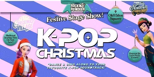 Sunday 13th December (2026) \/ K-Pop Christmas at Rockin' Reindeer \ud83c\udfb8\ud83e\udd8c Christmas Village Newcastle