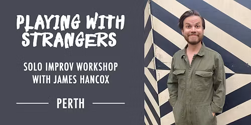 PLAYING WITH STRANGERS - Solo Improv Workshop with James Hancox