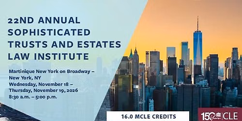 22nd Annual Sophisticated Trusts and Estates Law Institute