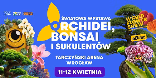 \u015awiatowa Wystawa Orchidei, Bonsai i Sukulent\u00f3w - Tarczy\u0144ski Arena Wroc\u0142aw