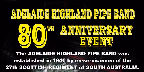 80th Anniversary of the Adelaide Highland Pipe Band. Please RSVP