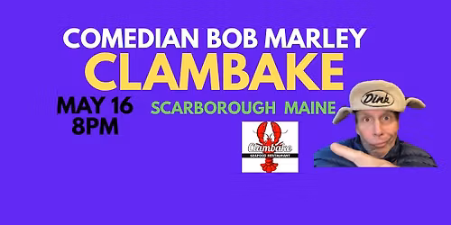 Comedian Bob Marley CLAMBAKE Show Saturday May 16 Scarborough Maine at Pine Point!