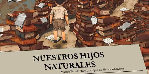 \u201cNUESTROS HIJOS NATURALES\u201d (de Florencio S\u00e1nchez)