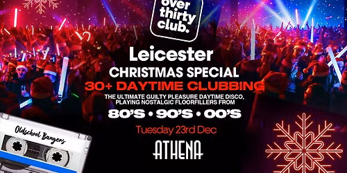 OVER 30's CLUB - Daytime Clubbing - Leicester \u2022 ATHENA  \u2744\ufe0f XMAS SPECIAL \u2744\ufe0f