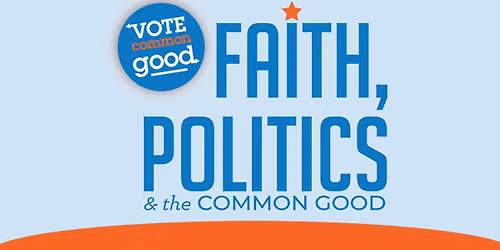 Faith, Politics and The Common Good 