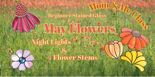 Beginner Stained Glass: May Flowers Night Lights & Flower Stems Saturday Class 