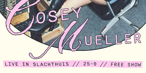 FREE SHOW: Cosey Mueller (DE) + support \/\/ SLACHTHUIS