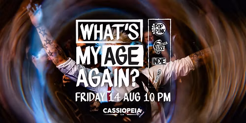 What\u2018s My Age Again? Party \/\/ Pop Punk, Alternative Rock, Karaoke \/\/ Cassiopeia Berlin 