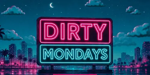 Dirty Mondays - EVERY MONDAY