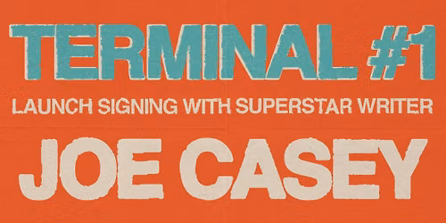 SAT 8\/29 & 8\/30: Terminal #1 Launch Signing with writer Joe Casey!