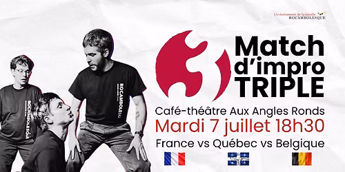 \t\u00ab 3 \u00bb - Match d'impro triple : FRANCE vs QU\u00c9BEC vs BELGIQUE (7 juillet 18h30 @Aux Angles Ronds)