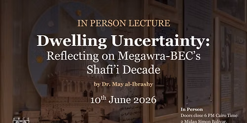 Dwelling Uncertainty: Reflecting on Megawra-BEC\u2019s Shafi\u2019i Decade by Dr. May Al-Ibrashy