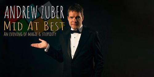 Andrew Zuber - Mid At Best - An Evening of Magic & Stupidity
