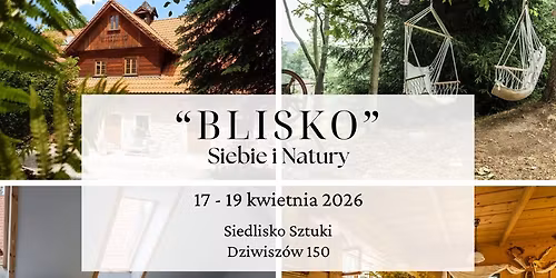 BLISKO - Siebie i Natury. Wiosenny wyjazd w kobiecym gronie do Siedliska Sztuki