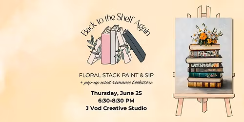 Floral Stack Paint & Sip + "Back to the Shelf Again" Pop Up Romance Book Store