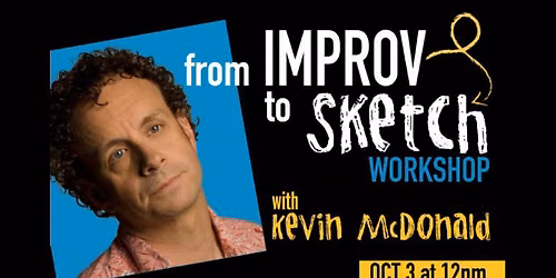 From Improv to Sketch Workshop with Kevin McDonald from Kids In The Hall